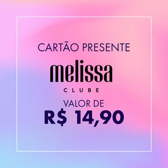 Cartão Presente - Clube Melissa - R$14,90