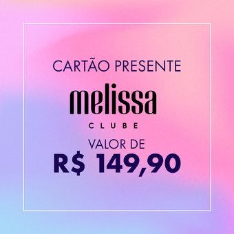 Cartão Presente - Clube Melissa - R$149,90
