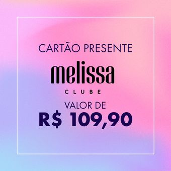 Cartão Presente - Clube Melissa - R$109,90