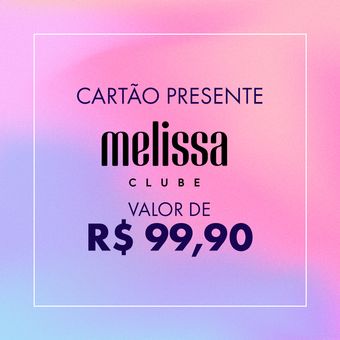 Cartão Presente - Clube Melissa - R$99,90