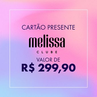 Cartão Presente - Clube Melissa - R$299,90