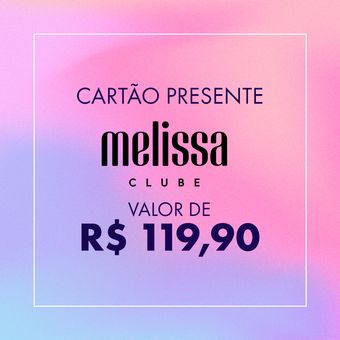 Cartão Presente - Clube Melissa - R$119,90